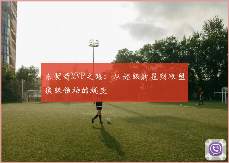 东契奇MVP之路:从超级新星到联盟顶级领袖的蜕变