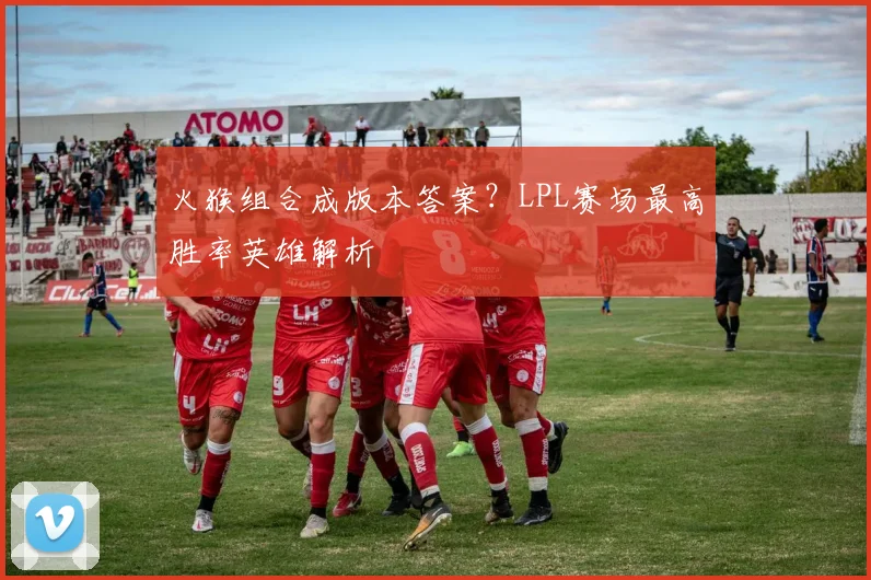 火猴组合成版本答案?LPL赛场最高胜率英雄解析